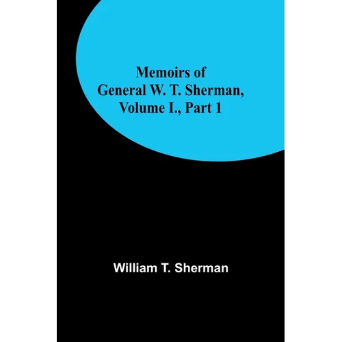 Memoirs of General W. T. Sherman, Volume I., Part 1 - Paperback