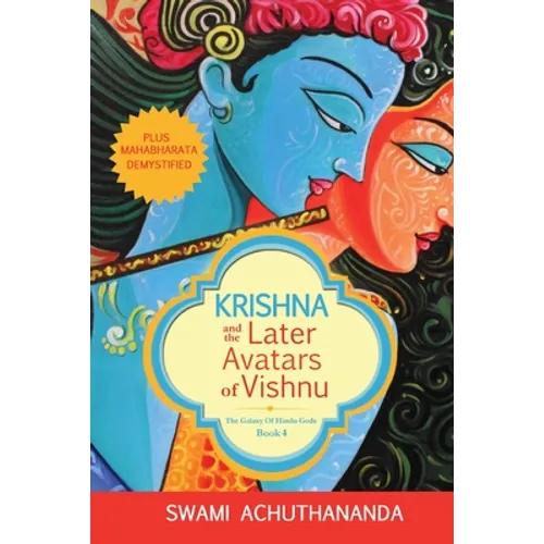 Krishna and the Later Avatars of Vishnu: Plus Mahabharata Demystified - Paperback
