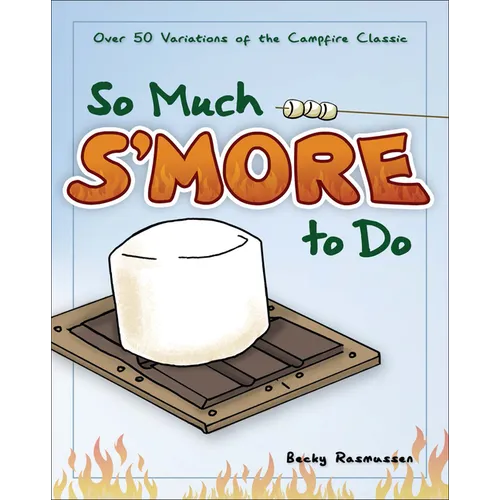 So Much s'More to Do: Over 50 Variations of the Campfire Classic - Paperback