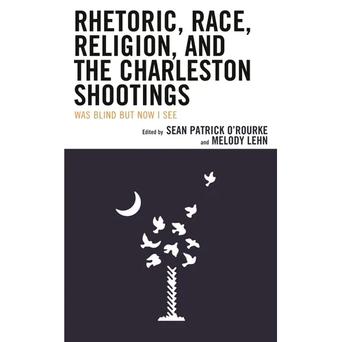Rhetoric, Race, Religion, and the Charleston Shootings: Was Blind But Now I See - Paperback