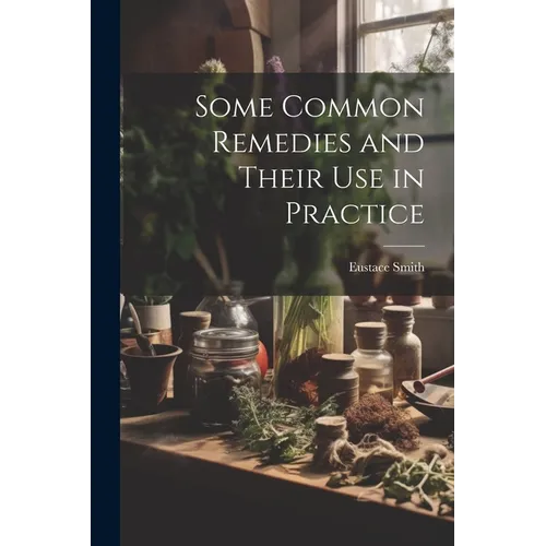 Some Common Remedies and Their Use in Practice - Paperback