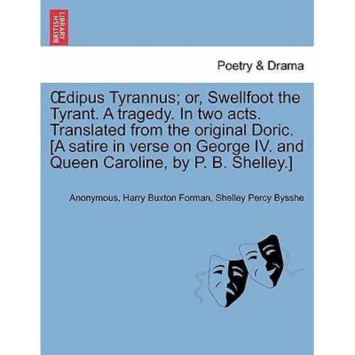 Oedipus Tyrannus; Or, Swellfoot the Tyrant. a Tragedy. in Two Acts. Translated from the Original Doric. [a Satire in Verse on George IV. and Queen Car - Paperback