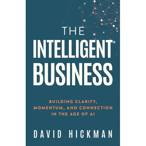 The Intelligent Business: Building Clarity, Momentum, and Connection in the Age of AI - Paperback