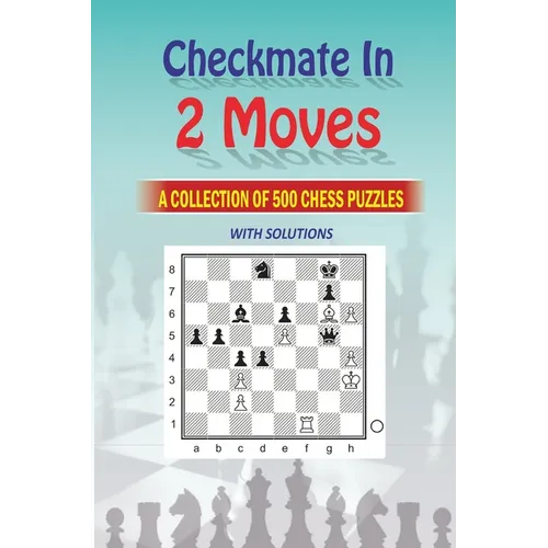 Mate in 2 Moves: A Collection of 500 Chess Puzzles with Solutions - Paperback