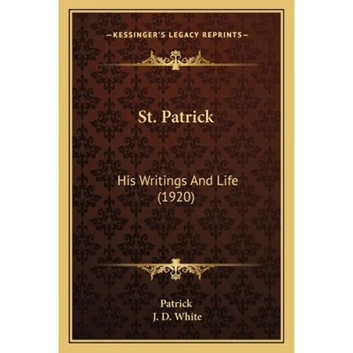 St. Patrick: His Writings And Life (1920) - Paperback