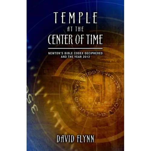 Temple at the Center of Time: Newton's Bible Codex Deciphered and the Year 2012 - Paperback