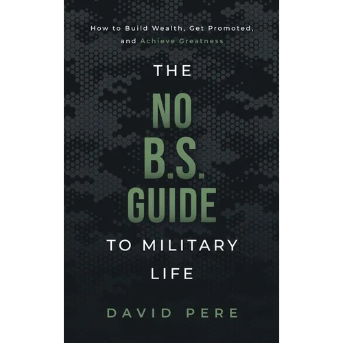 The No B.S. Guide to Military Life: How to build wealth, get promoted, and achieve greatness - Hardcover