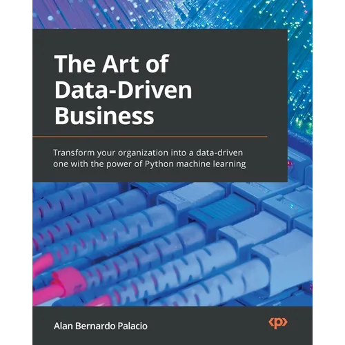 The Art of Data-Driven Business: Transform your organization into a data-driven one with the power of Python machine learning - Paperback