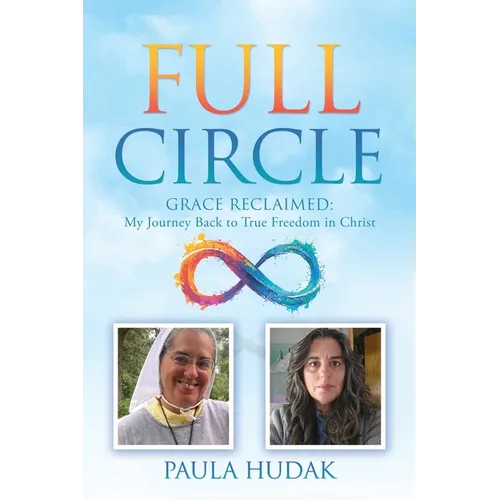 Full Circle: Grace Reclaimed: My Journey Back to True Freedom in Christ