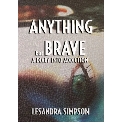 Anything but Brave: A Diary into Addiction - Paperback