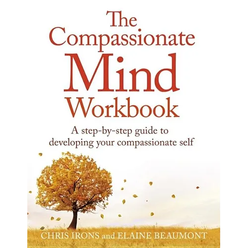 The Compassionate Mind Workbook: A Step-By-Step Guide to Developing Your Compassionate Self - Paperback