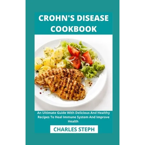 Crohn's Disease Cookbook: An Ultimate Guide With Delicious And Healthy Recipes To Heal Immune System And Improve Health - Paperback