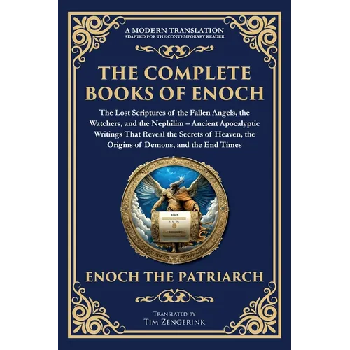 The Complete Books of Enoch - The Lost Scriptures of the Fallen Angels, the Watchers, and the Nephilim: Ancient Apocalyptic Writings That Reveal the S