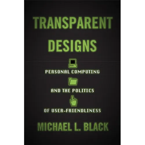 Transparent Designs: Personal Computing and the Politics of User-Friendliness