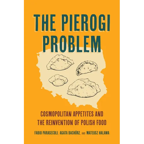 The Pierogi Problem: Cosmopolitan Appetites and the Reinvention of Polish Food Volume 86 - Hardcover