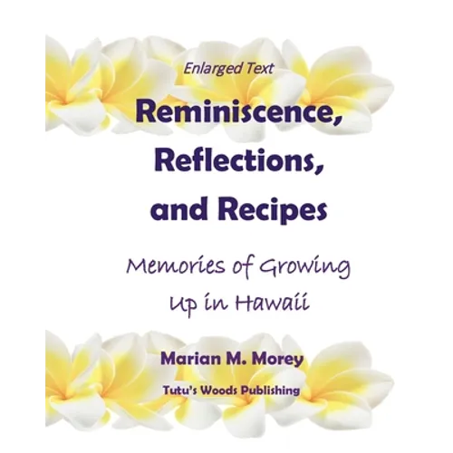 Reminiscence, Reflections, and Recipes: Memories of Growing up in Hawaii - Paperback