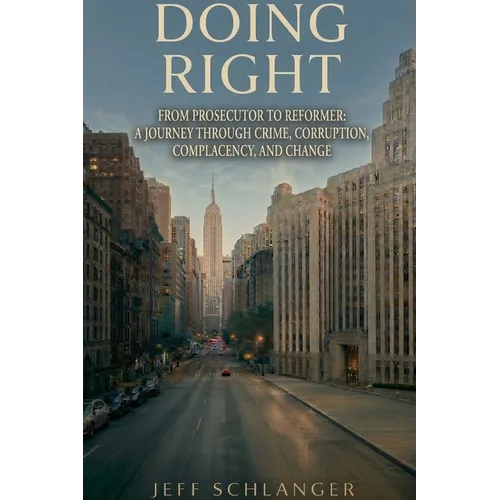 Doing Right: From Prosecutor to Reformer: A Journey Through Crime, Corruption, Complacency, and Change - Paperback