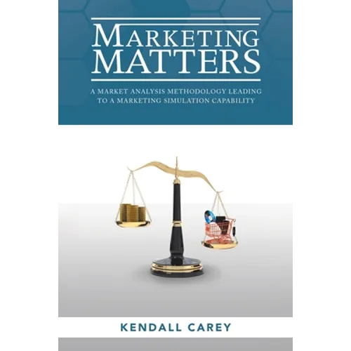 Marketing Matters: A Market Analysis Methodology Leading to a Marketing Simulation Capability - Paperback