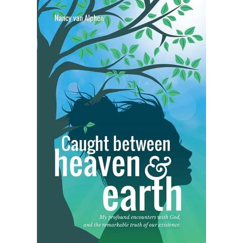 Caught Between Heaven & Earth: My Profound Encounters with God, and the Remarkable Truth of Our Existence. - Hardcover