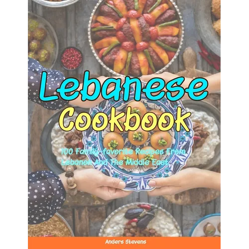 Lebanese Cookbook: 100 Family-Favorite Recipes From Lebanon And The Middle East. - Paperback