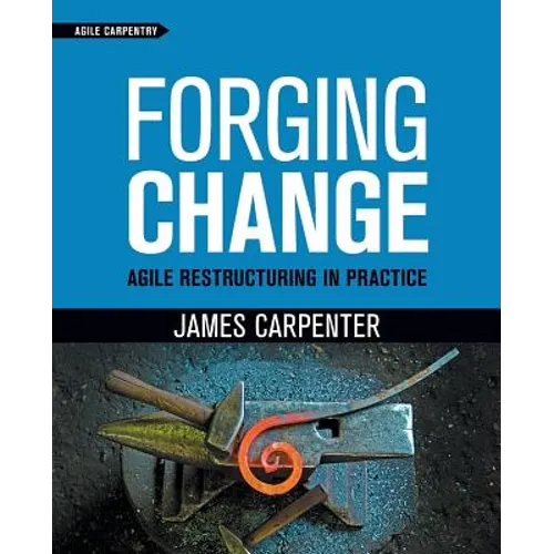 Forging Change: Agile Restructuring In Practice - Paperback