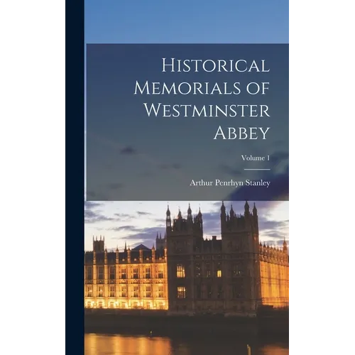 Historical Memorials of Westminster Abbey; Volume 1