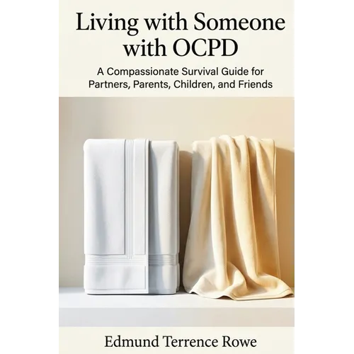 Living with Someone with OCPD: A Compassionate Survival Guide for Partners, Parents, Children, and Friends - Paperback
