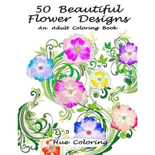 50 Beautiful Flower Designs: An Adult Coloring Book - Paperback