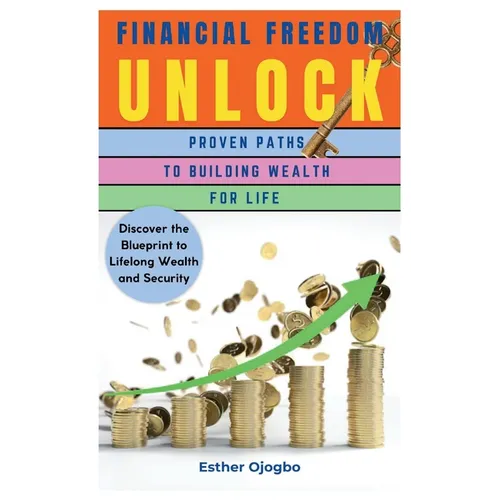 Financial Freedom Unlocked: Proven Paths to Building Wealth for Life - Paperback