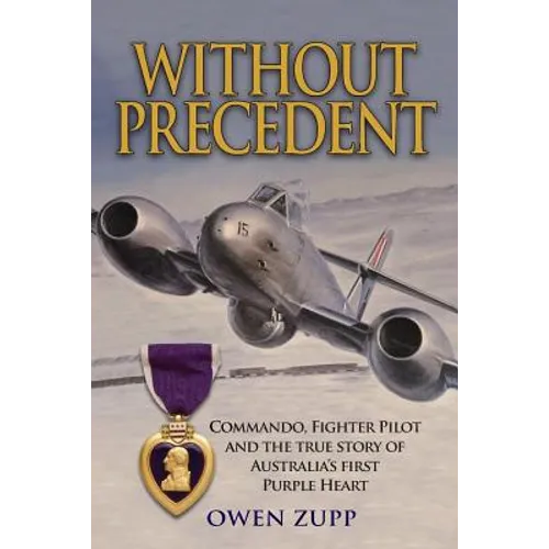 Without Precedent: Commando, Fighter Pilot and the true story of Australia's first Purple Heart