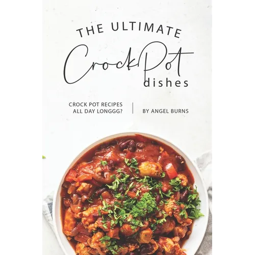 The Ultimate CrockPot Dishes: Crock Pot Recipes All Day Longgg? - Paperback