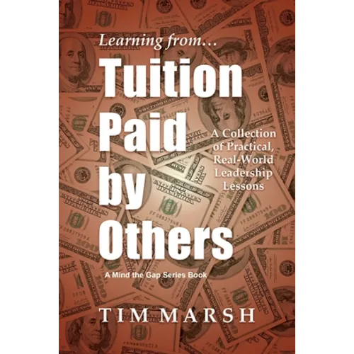 Tuition Paid by Others: A Collection of Practical, Real-World Leadership Lessons - Paperback
