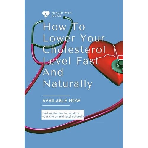 How to Lower Your Cholesterol Level Fast and Naturally: Fast modalities to moderate your cholesterol naturally - Paperback