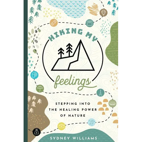 Hiking My Feelings: Stepping Into the Healing Power of Nature - Paperback