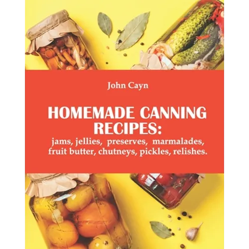 Homemade canning recipes: jams, jellies, preserves, marmalades, fruit butter, chutneys, pickles, relishes. - Paperback