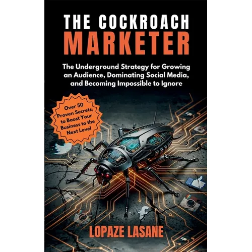 The Cockroach Marketer: The Underground Strategy for Growing an Audience, Dominating Social Media, and Becoming Impossible to Ignore - Paperback