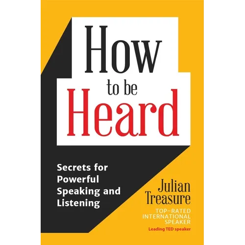 How to Be Heard: Secrets for Powerful Speaking and Listening (Communication Skills Book)
