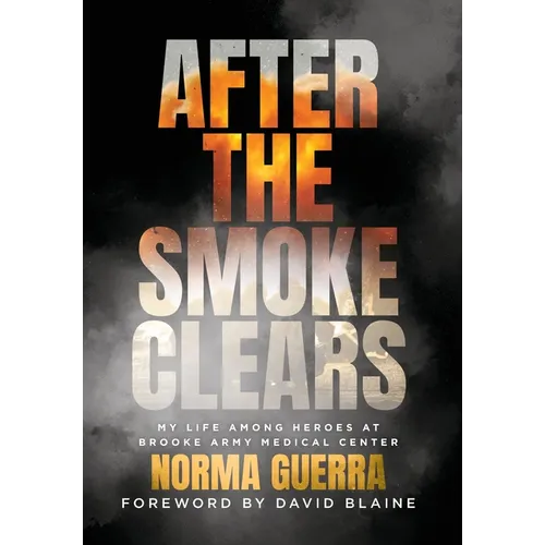 After the Smoke Clears: My Life Among Heroes at Brooke Army Medical Center