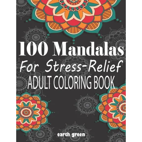 100 Mandalas For Stress-Relief Adult Coloring Book: Beautiful Mandalas for Stress Relief and Relaxation By Earth Green - Paperback