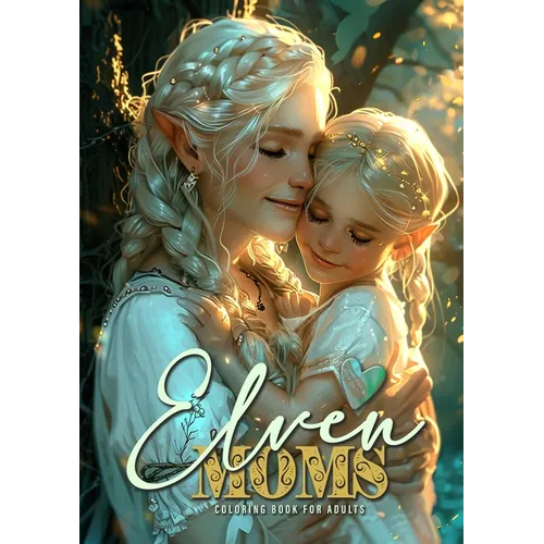 Elven Moms Coloring Book for Adults: Elf Elves Coloring Book for Adults Grayscale Motherlove Coloring Book Mothers Day Gift Coloring Book