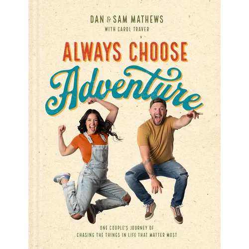 Always Choose Adventure: One Couple's Journey of Chasing the Things in Life That Matter Most - Hardcover