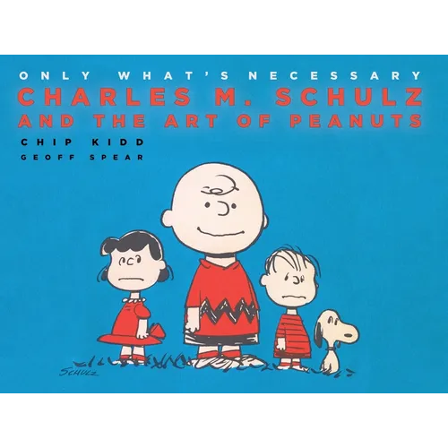 Only What's Necessary: Charles M. Schulz and the Art of Peanuts - Hardcover