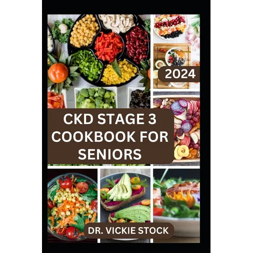 Ckd Stage 3 Cookbook for Seniors: Guide to Managing and Preventing Stage 3 Chronic Renal Disease for Older Adults with Diet - Paperback