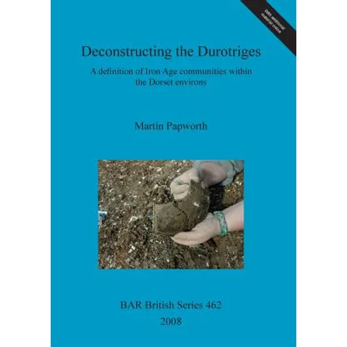 Deconstructing the Durotriges: A definition of Iron Age communities within the Dorset environs - Paperback