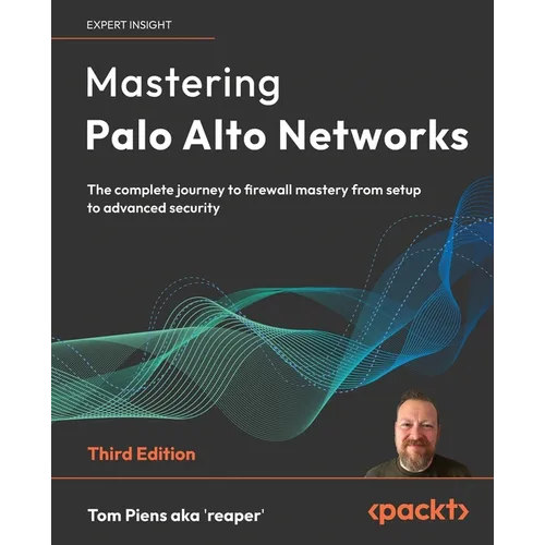 Mastering Palo Alto Networks - Third Edition: The complete journey to firewall mastery from setup to advanced security - Paperback