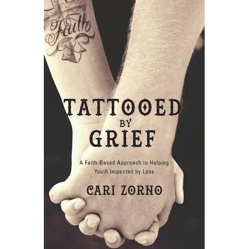 Tattooed by Grief: A Faith-Based Approach to Helping Youth Impacted by Loss - Paperback
