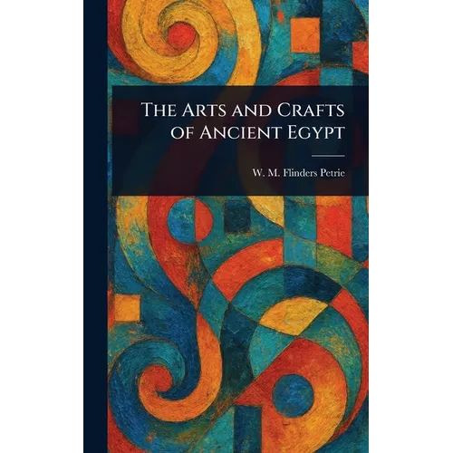 The Arts and Crafts of Ancient Egypt - Hardcover