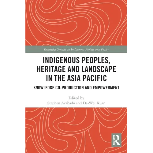 Indigenous Peoples, Heritage and Landscape in the Asia Pacific: Knowledge Co-Production and Empowerment - Paperback