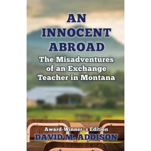 An Innocent Abroad: The Misadventures of an Exchange Teacher in Montana: Award-Winner's Edition