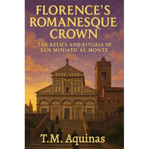 Florence's Romanesque Crown: The Relics and Rituals of San Miniato al Monte - Paperback